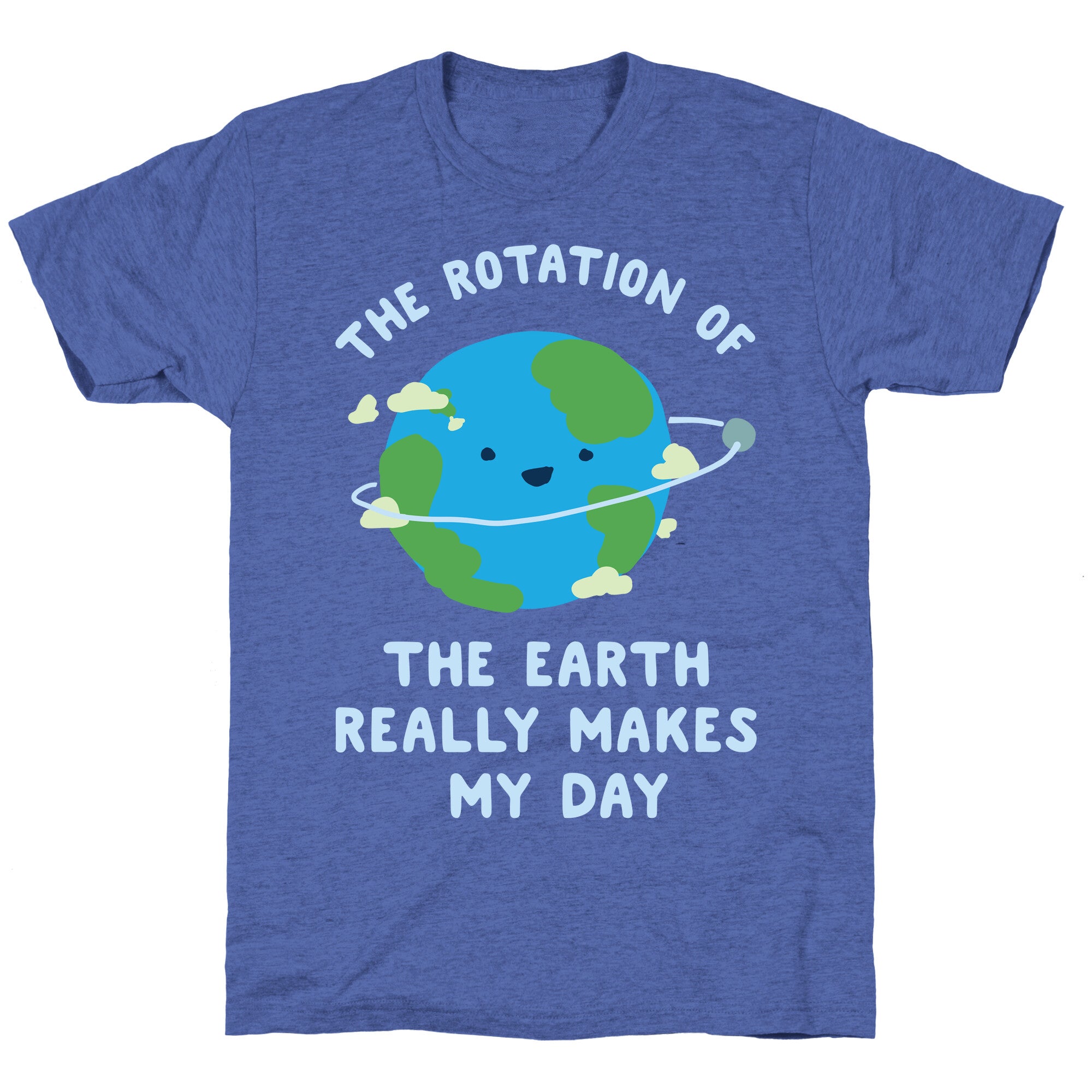 The Rotation of the Earth Really Makes My Day Unisex Triblend Tee
